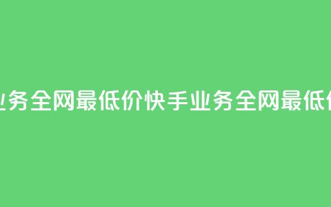 快手业务全网最低价(快手业务全网最低价支付！) 第1张