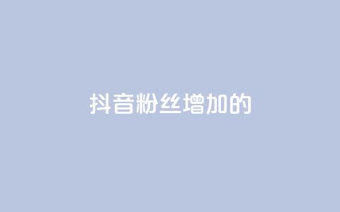 抖音粉丝增加的app,抖音1快50赞 - 自助下单几毛 QQ音乐真人粉丝下单 第1张