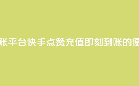 快手点赞充值秒到账平台 - 快手点赞充值即刻到账的便捷平台介绍。 第1张