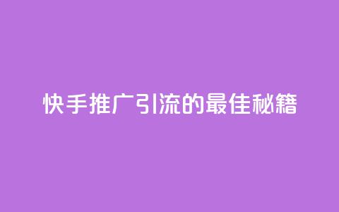 快手推广引流的最佳秘籍 第1张