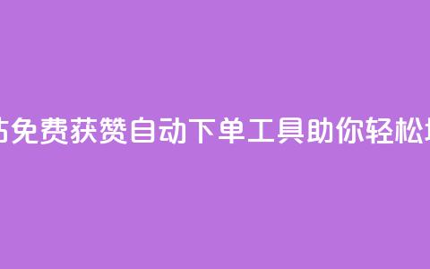 免费获赞自动下单平台网站 - 免费获赞自动下单工具，助你轻松增加社交媒体点赞数~ 第1张