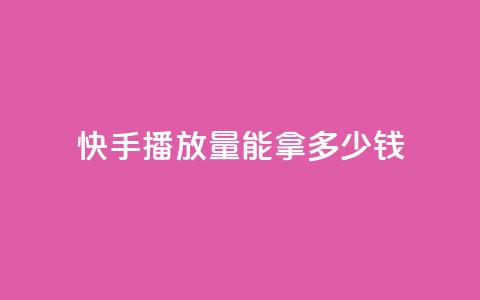 快手10000播放量能拿多少钱,空间自助平台业务下单真人 - 拼多多助力神器软件 闲鱼拼多多砍价价格 第1张