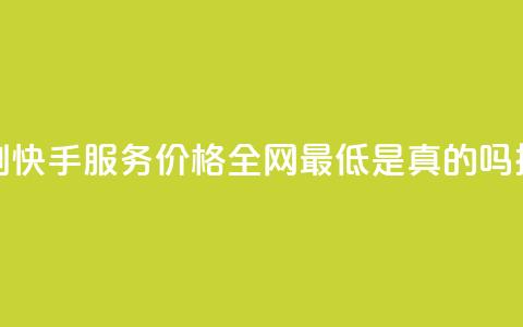 代刷快手服务价格全网最低是真的吗探讨 第1张