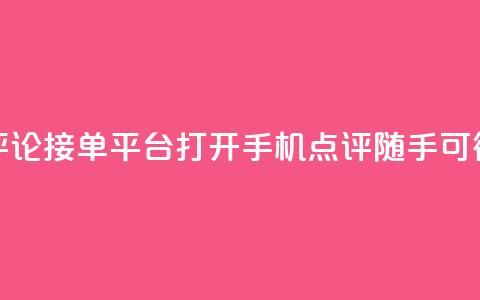 评论接单平台：打开手机，点评随手可得 第1张