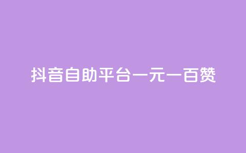 抖音自助平台一元一百赞 - 抖音自助平台：一元即可获得100赞! 第1张