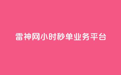 雷神网24小时秒单业务平台,ks免费24小时下单平台 - 抖音真人自定义评论下单 全网下单业务最便宜 第1张