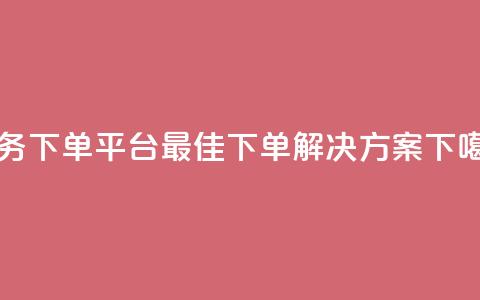 Ks业务下单平台-最佳下单解决方案 第1张