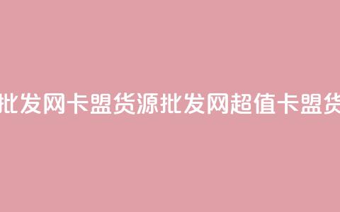 卡盟货源批发网(卡盟货源批发网 → 超值卡盟货源) 第1张