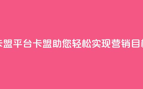 51卡盟平台(51卡盟：助您轻松实现营销目标) 第1张