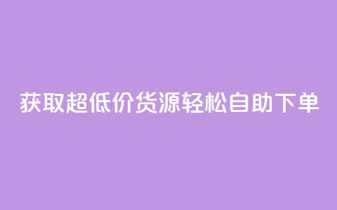 获取超低价货源，轻松自助下单 第1张