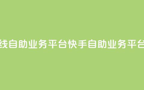 快手在线自助业务平台(快手自助业务平台) 第1张