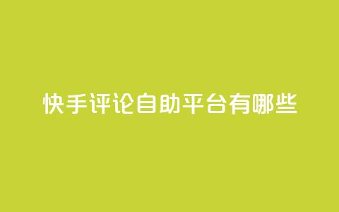 快手评论自助平台有哪些,卡盟qq业务网址 - 买点赞下单 抖音推广公司 第1张