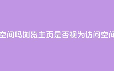 QQ只看了主页算访问了空间吗 - QQ浏览主页是否视为访问空间的标准是什么！ 第1张