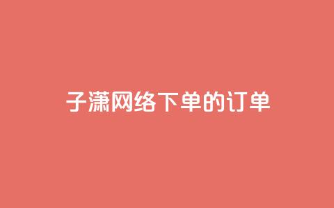 子潇网络下单的订单,ks业务在线下单平台 - 抖音点赞免费点赞软件 抖音24小时在线下单网站 第1张