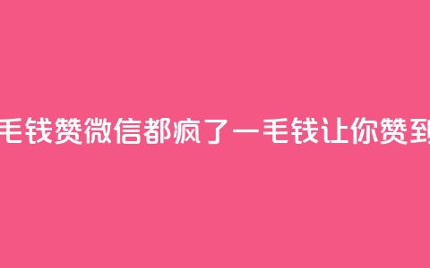 qq一毛钱10000赞(qq微信都疯了！一毛钱让你赞到底！) 第1张