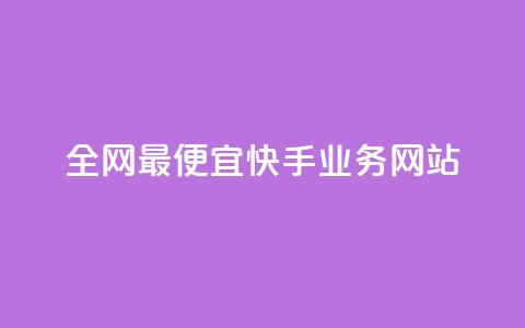 全网最便宜快手业务网站 - 全国最低价快手业务平台畅享无限机遇! 第1张