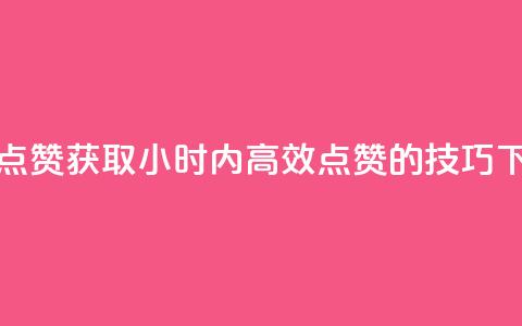 24小时点赞 - 获取24小时内高效点赞的技巧~ 第1张