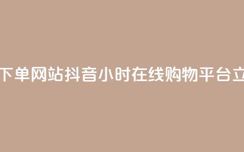 抖音24小时在线下单网站 - 抖音24小时在线购物平台 立即下单~ 第1张