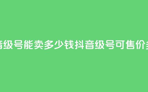 抖音52级号能卖多少钱(抖音52级号可售价多少？) 第1张