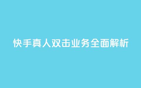 快手真人双击业务全面解析 第1张