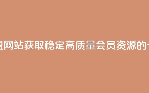 刷会员最稳定的卡盟网站 - 获取稳定高质量会员资源的卡盟网站优选。 第1张