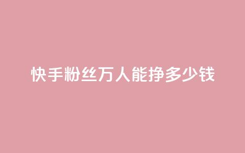 快手粉丝4万人能挣多少钱 - 24小时低价自助下单视频号 第1张