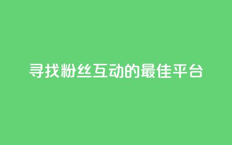 寻找粉丝互动的最佳平台 第1张