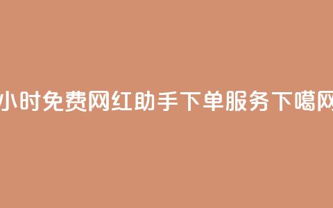 24小时免费网红助手下单服务 第1张