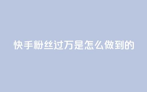 快手粉丝过万是怎么做到的,快手刷播放秒到 - ks便宜24小时业务 qq买点赞1毛10000赞 第1张