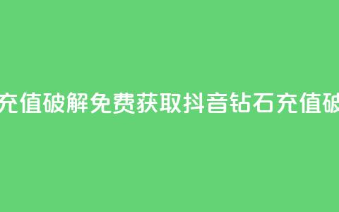 抖音钻石免费充值破解 - 免费获取抖音钻石充值破解攻略~ 第1张