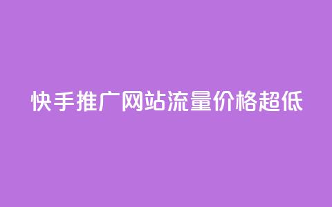 快手推广网站流量价格超低 第1张