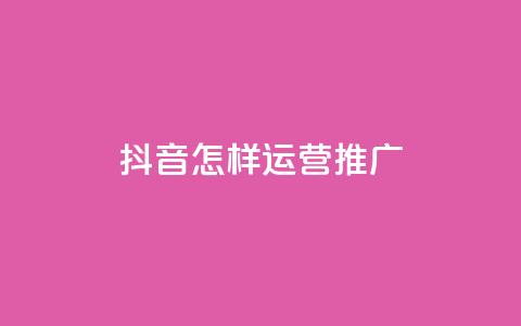 抖音怎样运营推广 - 0.01元领qq超级会员1年 第1张