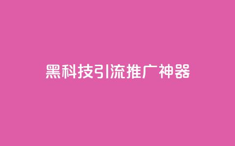 黑科技引流推广神器,qq怎么买访客人数 - 快手推广引流网址有哪些 抖音500有效粉快速长流程 第1张