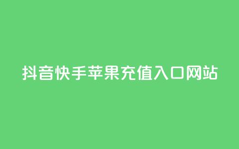 抖音快手苹果充值入口网站 - 抖音和快手苹果充值指南及入口解析！ 第1张