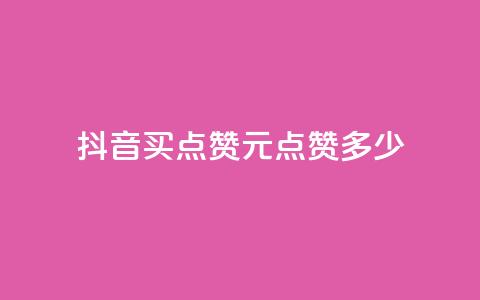 抖音买点赞1元100点赞多少 - 抖音点赞：1元买100个，超值低价！! 第1张