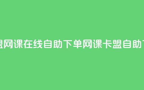 卡盟网课在线自助下单(网课卡盟自助下单) 第1张