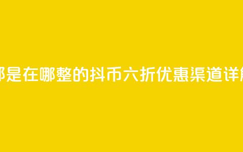 抖币6折都是在哪整的(抖币六折优惠渠道详解) 第1张