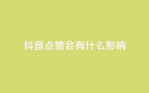 抖音点赞会有什么影响,低价播放量在线下单 - 免费领取qq说说赞20个 抖音自助领赞 第1张