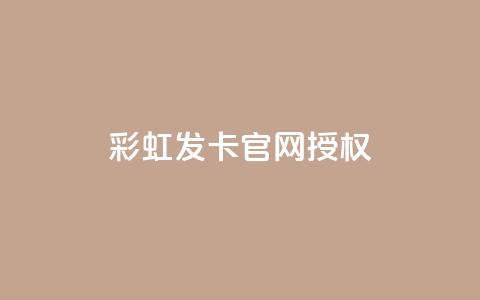 彩虹发卡官网授权 - 彩虹发卡官方网站认证与授权指南！ 第1张