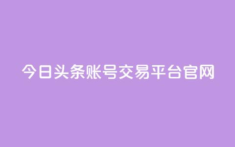 今日头条账号交易平台官网 - qq空间自助业务 第1张