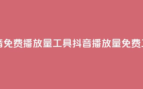 抖音免费播放量工具(抖音播放量免费工具) 第1张