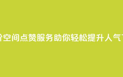 最低价QQ空间点赞服务，助你轻松提升人气 第1张