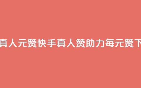 快手真人1元100赞 - 快手真人赞助力，每1元100赞~ 第1张