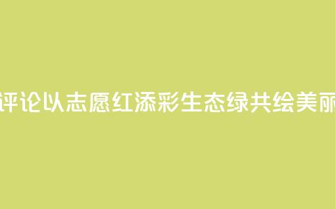 【地评线】东湖评论：以“志愿红”添彩“生态绿” 共绘美丽中国新画卷 第1张