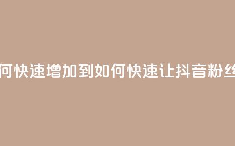 抖音粉丝如何快速增加到1000(如何快速让抖音粉丝增至1000) 第1张