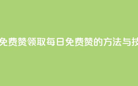 qq每天领取免费赞 - 领取QQ每日免费赞的方法与技巧！ 第1张