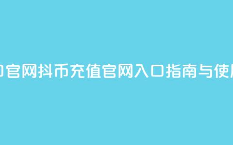 抖币充值入口官网 - 抖币充值官网入口指南与使用方法! 第1张