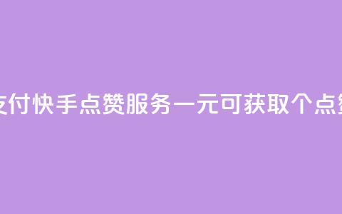 快手点赞一元100个微信支付 - 快手点赞服务：一元可获取100个点赞，便捷微信支付~ 第1张