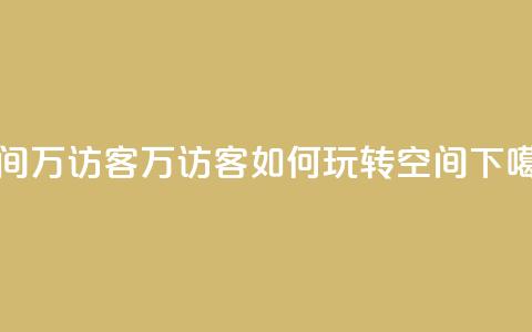 qq空间6万访客 - 6万访客如何玩转QQ空间？~ 第1张