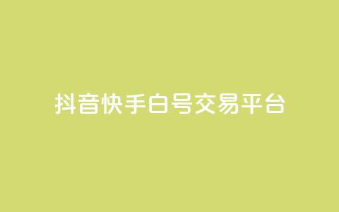 抖音快手白号交易平台,全网下单平台抖音 - 抖音推送流量神器 qq秒赞自助网站官网 第1张